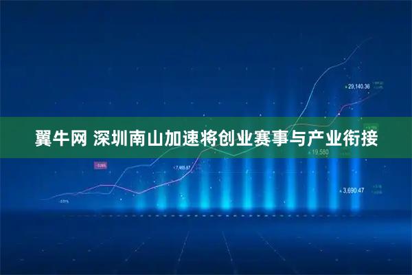 翼牛网 深圳南山加速将创业赛事与产业衔接